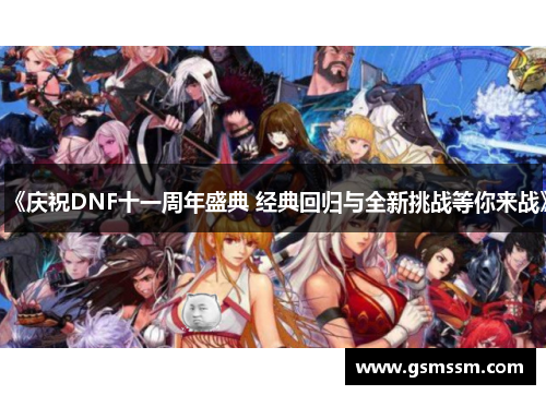 《庆祝DNF十一周年盛典 经典回归与全新挑战等你来战》 《庆祝DNF十一周年盛典 经典回归与全新挑战等你来战》